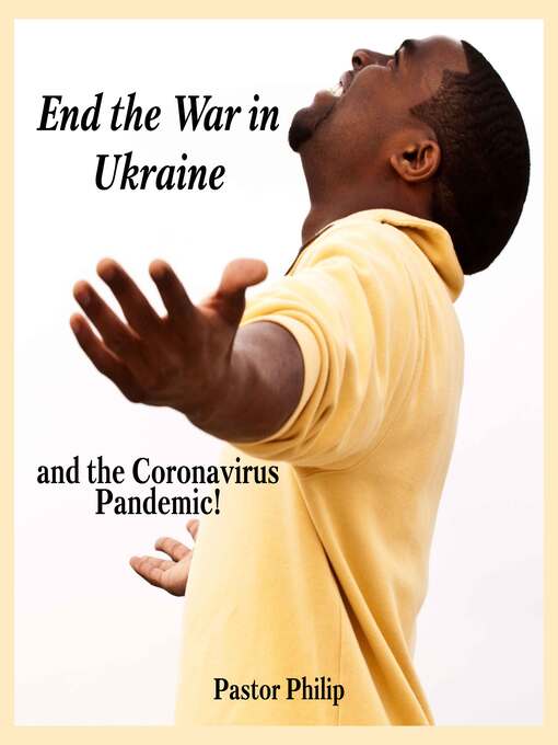 Title details for End the War in Ukraine and the Coronavirus Pandemic! by Pastor Philip - Available